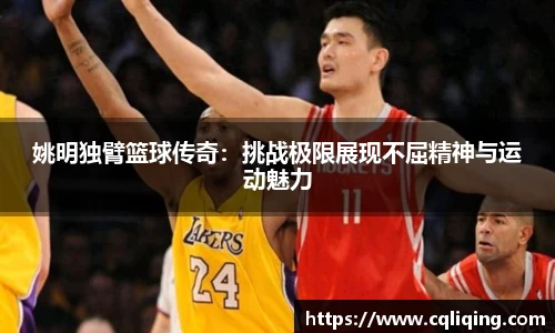 姚明独臂篮球传奇：挑战极限展现不屈精神与运动魅力